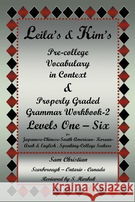 Leila's & Kim's Pre-College Vocabulary in Context & Properly Graded Grammar Workbook-2 Levels One - Six for Japanese-Chinese-South America-Korean-Arab Sam Christian 9781483697512