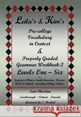 Leila's & Kim's Pre-College Vocabulary in Context & Properly Graded Grammar Workbook-2 Levels One - Six for Japanese-Chinese-South America-Korean-Arab Sam Christian 9781483697529