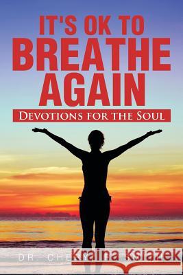 It's Ok to Breathe Again: Devotions for the Soul Smith, Cheryl R. 9781483697710
