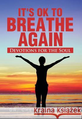 It's Ok to Breathe Again: Devotions for the Soul Smith, Cheryl R. 9781483697727