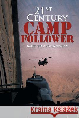 21st Century Camp Follower: Back to Afghanistan J. D., Sherlock 9781483698007 Xlibris Corporation