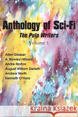 Anthology of Sci-Fi, the Pulp Writers V1 Andre Norton William Derleth Kenneth O'Hara 9781483700977 Spastic Cat Press