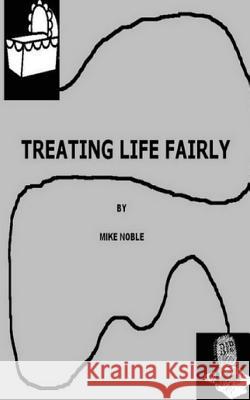 Treating Life Fairly Mike Noble 9781483932651 Createspace