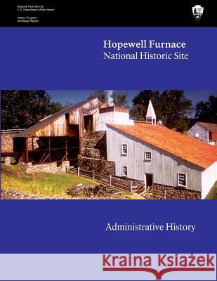 Hopewell Furnace National Historic Site: Administrative History U. S. Department Nationa Leah Glaser 9781483936123 Createspace