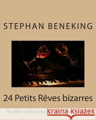 Stephan Beneking 24 Petits Reves bizarres: Beneking: Booklet with piano scores / sheet music of 24 Petits Reves bizarres Beneking, Stephan 9781483962740