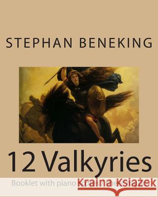 Beneking: Booklet with piano scores / sheet music of 12 Valkyries: Beneking: Booklet with piano scores / sheet music of 12 Valky Beneking, Stephan 9781483963693