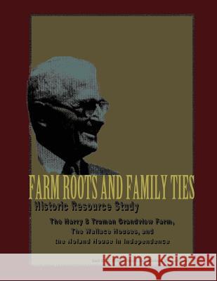 Farm Roots and Family Ties: Historic Resource Study Gail E. H. Evans-Hatch D. Michael Evans-Hatch U. S. Department Nationa 9781483965499 Createspace