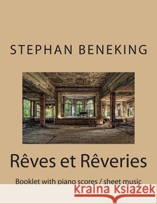 Stephan Beneking Reves et Reveries: Beneking: Reves et Reveries - Booklet with piano scores / sheet music Beneking, Stephan 9781483971261