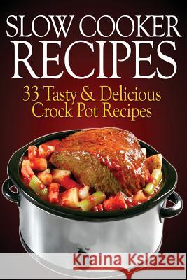 Slow Cooker Recipes: 33 Tasty & Delicious Crock Pot Recipes! Peter Robinson Sasha Fields James Langton 9781483978734