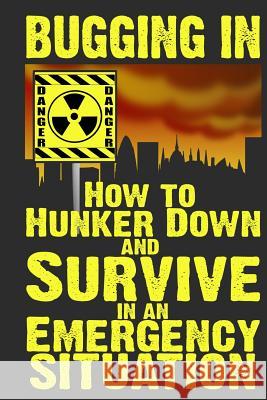 Bugging In: How to Hunker Down and Survive in an Emergency Situation Anderson, M. 9781484021798 Createspace