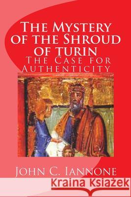 The Mystery of the Shroud of turin: - The Case for Authenticity Iannone, John C. 9781484024577 Createspace