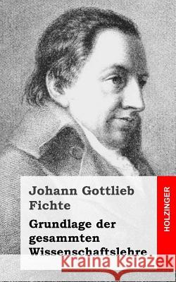 Grundlage der gesamten Wissenschaftslehre Fichte, Johann Gottlieb 9781484031100 Createspace