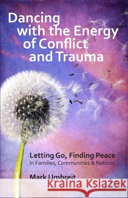 Dancing with the Energy of Conflict and Trauma: Letting Go - Finding Peace Mark Umbreit 9781484034552 Createspace