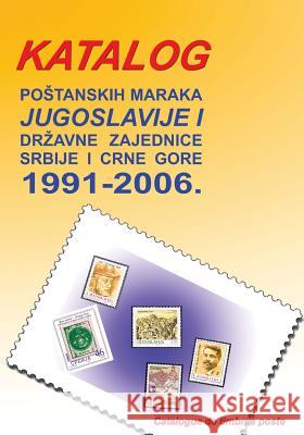 Katalog Postanskih Maraka 1991. - 2006.: Jugoslavije I Drzavne Zajednice Srbije I Crne Gore Dragan Despotovic Dragan Lazarevic 9781484048436