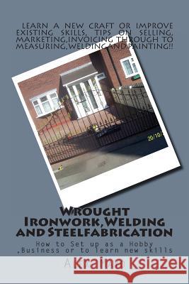 Wrought Ironwork, Welding and Steel Fabrication: How to Set up as Hobby or Business Mayo, Alex 9781484066775 Createspace