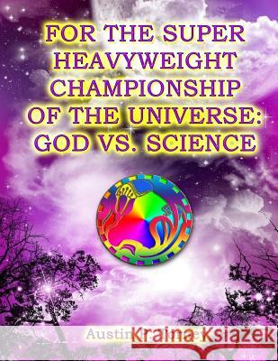 For The Super Heavyweight Championship Of The Universe: God vs. Science Torney, Austin P. 9781484087091