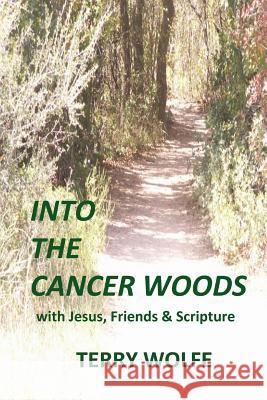 Into The Cancer Woods: with Jesus, Friends and Scripture Hickey, Barry James 9781484093320