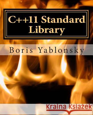 C++11 Standard Library: Usage and Implementation Boris Yablonsky 9781484120743 Createspace