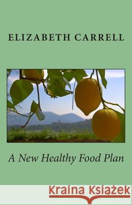 A New Healthy Food Plan Elizabeth Carrell 9781484128121 Createspace