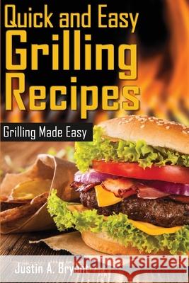 Quick and Easy Grilling Recipes Justin a. Bryant 9781484160251 Createspace