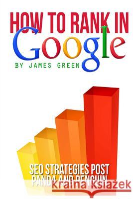 How to Rank in Google: SEO Strategies post Panda and Penguin Green, James 9781484171400 Createspace
