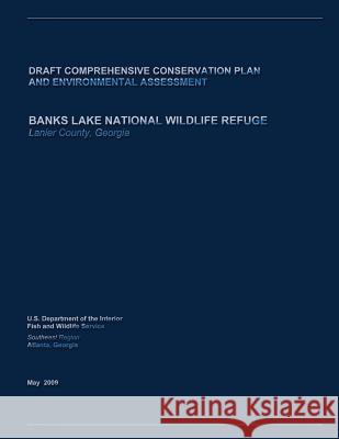 BANKS LAKE NATIONAL WILDLIFE REFUGE - Draft Comprehensive Conservation Plan and Environmental Assessment Interior, U. S. Department of 9781484175620 Createspace