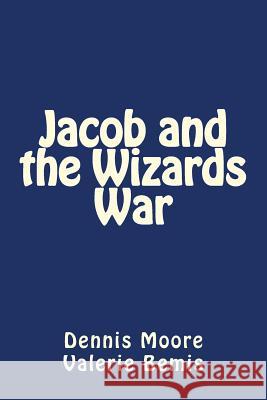 Jacob and the Wizards War Dennis Logan Moore Valerie Ann Bemis 9781484181676