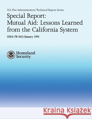 Special Report: Mutual Aid: Lessons Learned from the California System Department of Homeland Security          U. S. Fire Administration                National Fire Data Center 9781484191125 Createspace