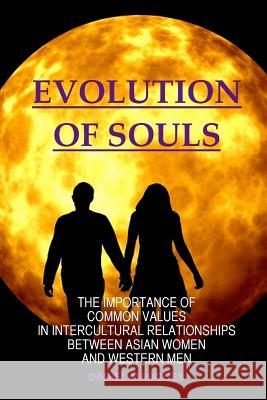 Evolution of Souls: The Importance of Common Values in Intercultural Relationships between Asian Women and Western Men Marques, Daniel 9781484194775