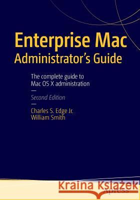 Enterprise Mac Administrators Guide Charles Edge William Smith 9781484217054 Apress