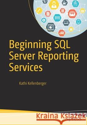 Beginning SQL Server Reporting Services Kathi Kellenberger 9781484219898