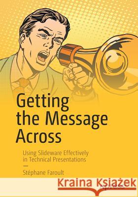 Getting the Message Across: Using Slideware Effectively in Technical Presentations Faroult, Stéphane 9781484222942 Apress