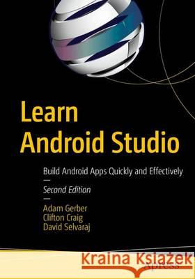 Learn Android Studio: Build Android Apps Quickly and Effectively Adam Gerber Clifton Craig 9781484223390 Apress