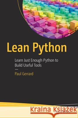 Lean Python: Learn Just Enough Python to Build Useful Tools Gerrard, Paul 9781484223840