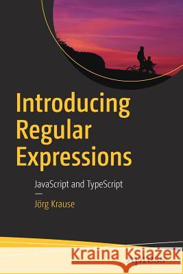Introducing Regular Expressions: JavaScript and Typescript Krause, Jörg 9781484225073 Apress