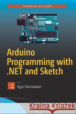 Arduino Programming with .Net and Sketch Kurniawan, Agus 9781484226582