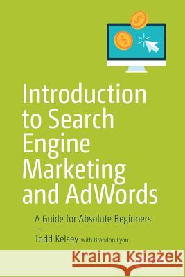 Introduction to Search Engine Marketing and Adwords: A Guide for Absolute Beginners Kelsey, Todd 9781484228470