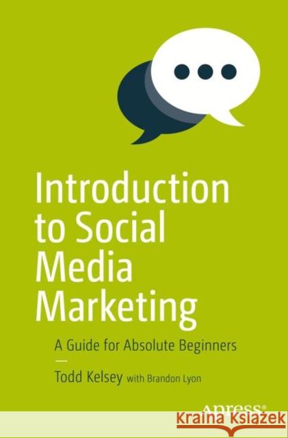 Introduction to Social Media Marketing: A Guide for Absolute Beginners Kelsey, Todd 9781484228531