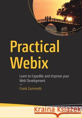 Practical Webix: Learn to Expedite and Improve Your Web Development Zammetti, Frank 9781484233832 Apress
