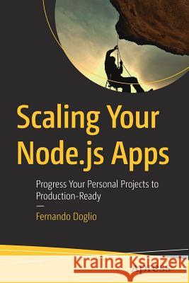 Scaling Your Node.Js Apps: Progress Your Personal Projects to Production-Ready Doglio, Fernando 9781484239902 Apress