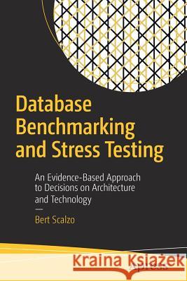 Database Benchmarking and Stress Testing: An Evidence-Based Approach to Decisions on Architecture and Technology Scalzo, Bert 9781484240076 Apress