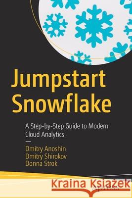 Jumpstart Snowflake: A Step-By-Step Guide to Modern Cloud Analytics Anoshin, Dmitry 9781484253274