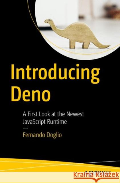 Introducing Deno: A First Look at the Newest JavaScript Runtime Doglio, Fernando 9781484261965 Apress