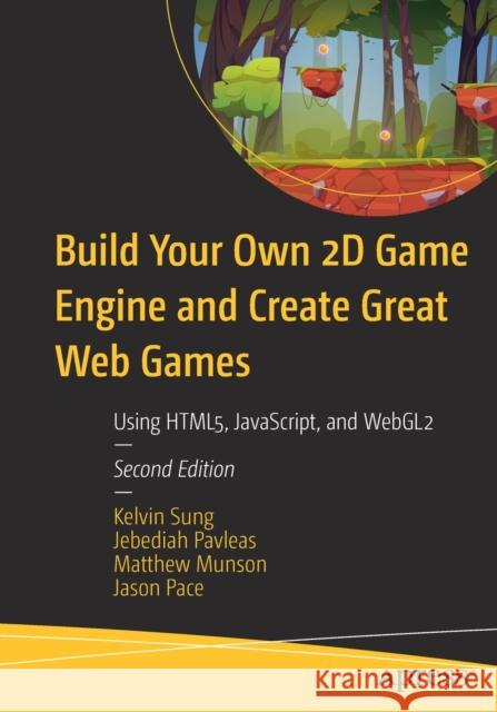Build Your Own 2D Game Engine and Create Great Web Games: Using Html5, Javascript, and Webgl2 Kelvin Sung Matthew Munson Jason Pace 9781484273760 Apress