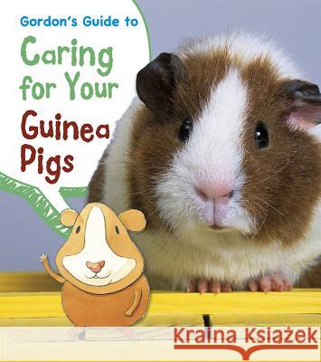 Gordon's Guide to Caring for Your Guinea Pigs Isabel Thomas 9781484602683