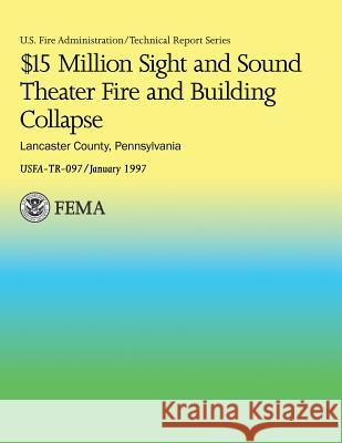 $15 Million Sight and Sound Theater Fire and Building Collapse Lancaster County, Pennsylvania Department of Homeland Security          U. S. Fire Administration                National Fire Data Center 9781484811344 Createspace