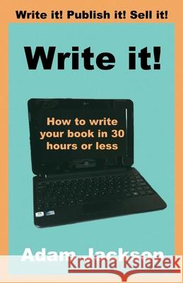 Write it!: How to write your book in 30 hours or less Jackson, Adam 9781484882061