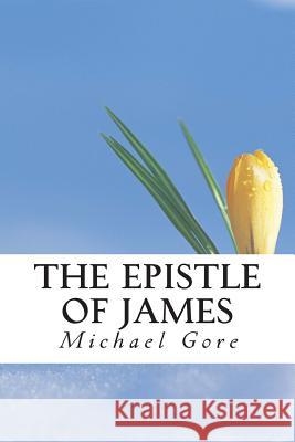 The Epistle of James Ps Michael Gore 9781484928127 Createspace