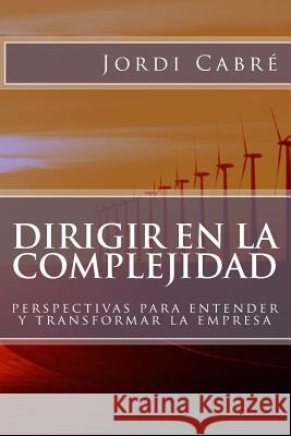 Dirigir en la complejidad: Perspectivas para transformar la empresa Cabré, Jordi 9781484929087 Createspace