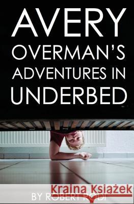 Avery Overman's Adventures In Underbed Rodi, Robert 9781484947517 Createspace